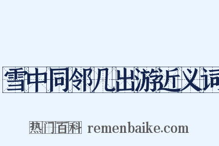 雪中同邻几出游近义词是什么意思的图片